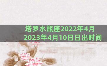 塔罗水瓶座2022年4月 2023年4月10日日出时间